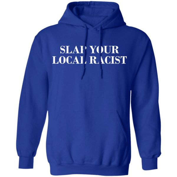 Slap Your Local Racist T-Shirts, Hoodies, Long Sleeve