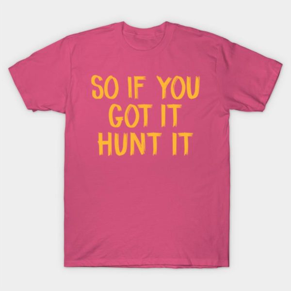 So if you got it hunt it Halloween T-shirt