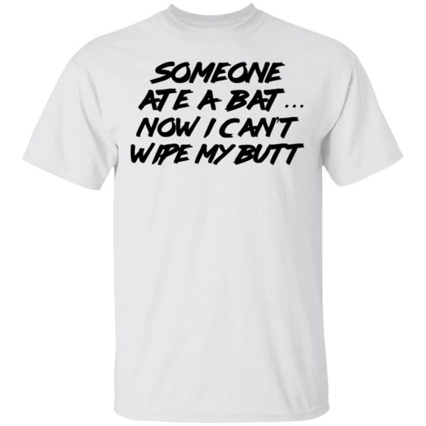 Someone Ate A Bat Now I Can’t Wipe My Butt T-Shirts, Hoodies, Long Sleeve