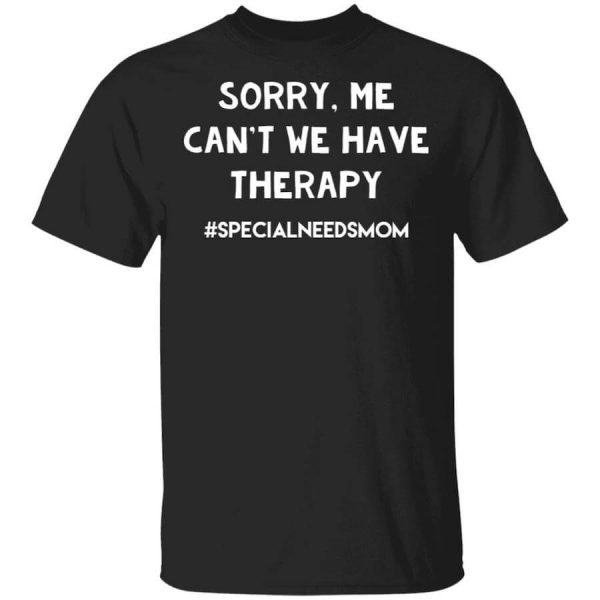 Sorry Me Can’t We Have Therapy T-Shirts, Hoodies, Long Sleeve