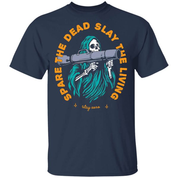 Spare The Dead Slay The Living Stay Zero T-Shirts, Hoodies