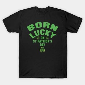 St. Patrick’s Day Born Lucky On St Patricks Day T-shirt