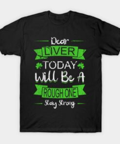 St Patricks Day Dear Liver Today Will Be A Rough One shirt 1