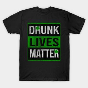 St Patricks Day Drunk Lives Matter T-Shirt