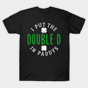 St Patricks Day I Put The Doubled In Paddys T-shirt