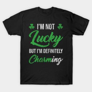 St. Patrick’s Day I’m not Lucky but I’m definitely Charming T-shirt