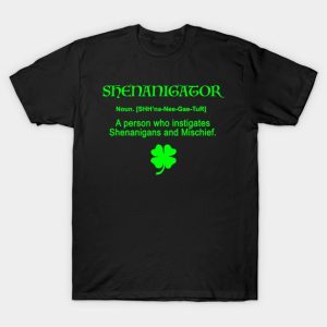 St Patrick’s Day Shenanigator Definition A Person Who Instigates Shenanigans And Mischief Shirt