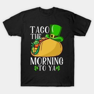 St. Patrick’s Day Taco the Morning to ya T-shirt