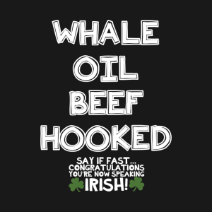 St. Patrick’s Day Whale oil beef hooked say if fast congratulations you’re now speaking Irish t-shirt