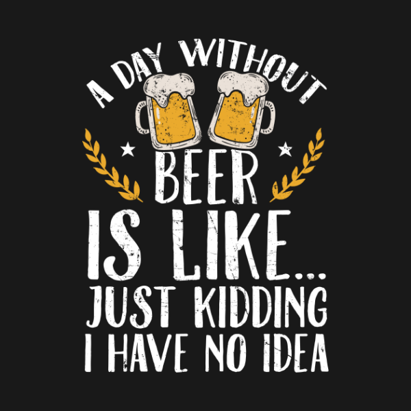 St. Patrick’s Day a day without beer is like just kidding I have no idea t-shirt