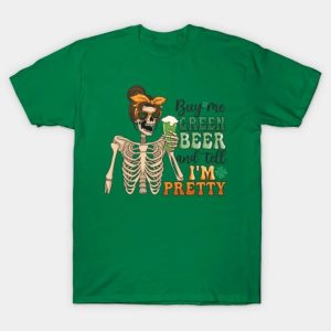 St Patrick’s Day buy me green beer and tell I’m pretty shirt