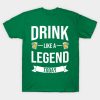 St. Patrick’s Day drink like a legend today beer t-shirt