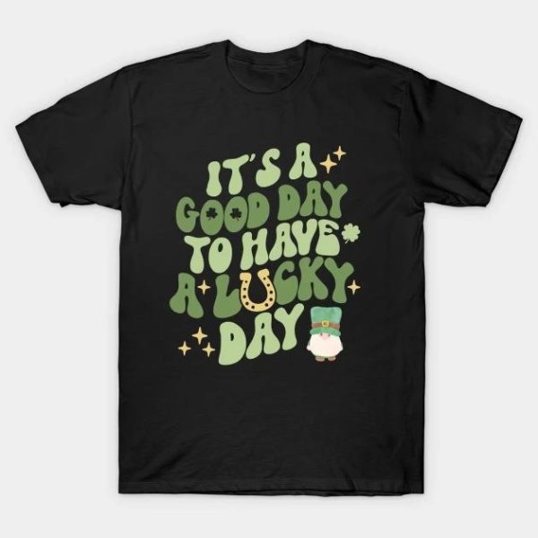 St. Patrick’s Day it’s a good day to have a lucky day T-shirt