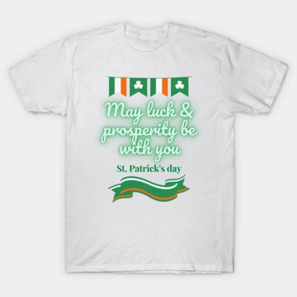 St. Patrick’s day may luck and prosperity be with you shirt