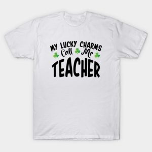 St.Patrick’s Day my lucky charms call me teacher T-Shirt