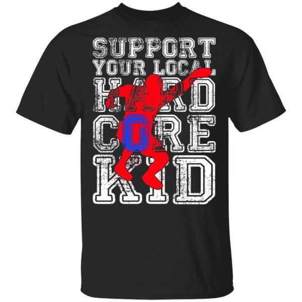 Support Your Local Hard Core Kid T-Shirts, Hoodies, Long Sleeve