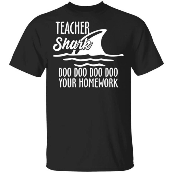 Teacher Shark Doo Doo Doo Doo Your Homework T-Shirts, Hoodies, Long Sleeve