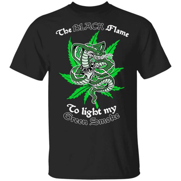 The Black Flame To Light My Green Smoke T-Shirts, Hoodies, Long Sleeve