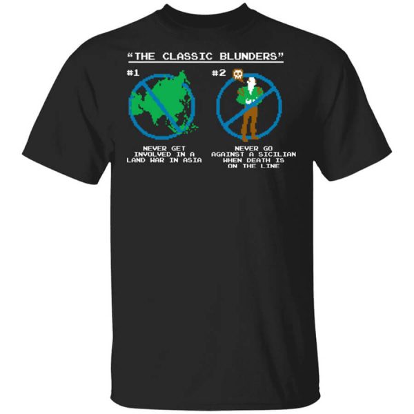 The Classic Blunders Never Get Involved In A Land War In Asia Never Go Against A Sicilian When Death Is On The Line T-Shirts, Hoodies, Long Sleeve