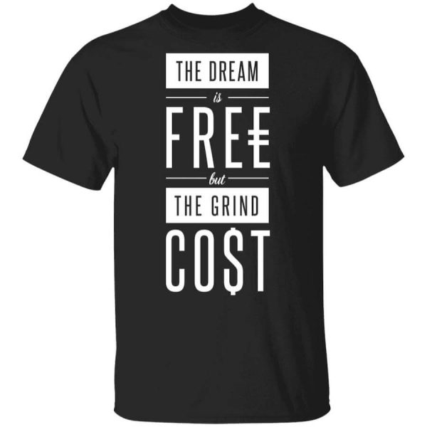 The Dream Is Free But The Grind Cost T-Shirts, Hoodies, Long Sleeve