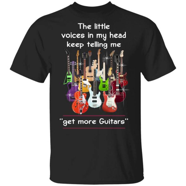 The Little Voices In My Head Keep Telling Me Get More Guitars T-Shirts, Hoodies, Long Sleeve