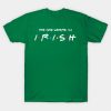 The one where I’m Irish St Patricks Day T-Shirt