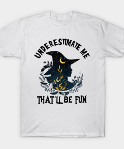 Underestimate me thatll be fun Halloween Witch T shirt 1