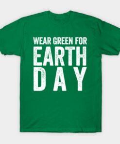 Wear Green for Earth Day T Shirt 1