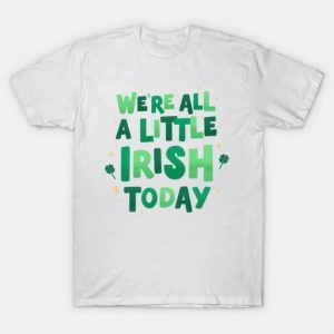 We’re all a little Irish today St Patricks Day T-Shirt