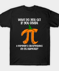 What do you get if you divide a pumpkins circumference by its diameter T shirt 1