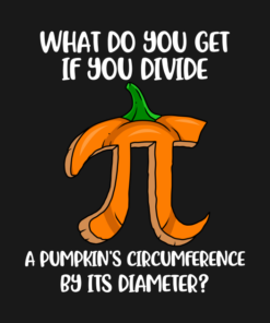 What do you get if you divide a pumpkins circumference by its diameter T shirt 2