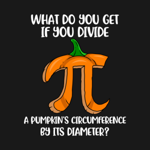 What do you get if you divide a pumpkins circumference by its diameter T shirt 2