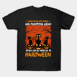 When Black Cats Prowl And Pumpkins Gleam May Luck Be Your On Halloween T shirt 1