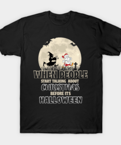 When People Start Talking About Christmas Before Halloween T shirt 1