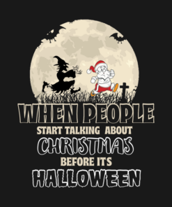 When People Start Talking About Christmas Before Halloween T-shirt 1 When People Start Talking About Christmas Before Halloween T shirt 2