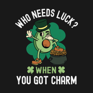 Who Needs Luck When You Got Charm, St Patricks Day T-Shirt