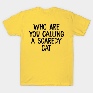 Who are you calling a Scaredy Cat T-shirt