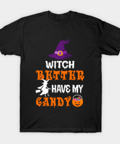Witch Better Have My Candy T Shirt 1