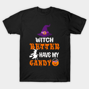 Witch Better Have My Candy T-Shirt