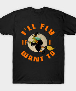 Witch Ill fly if I want to Halloween T shirt 1