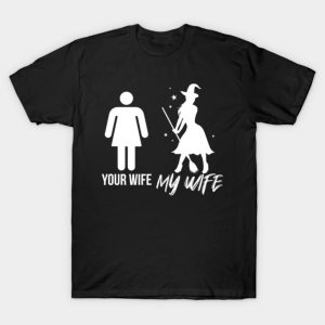 Witches your wife my wife Halloween T-shirt