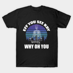 Yoga Skeleton eff you see kay why oh you T shirt 1