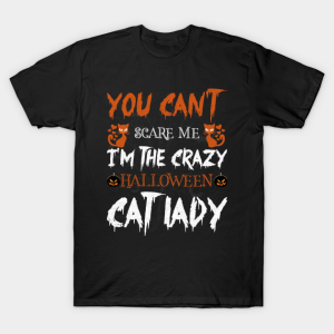 You Can’t Scare Me I’m The Crazy Halloween Cat Lady T-Shirt