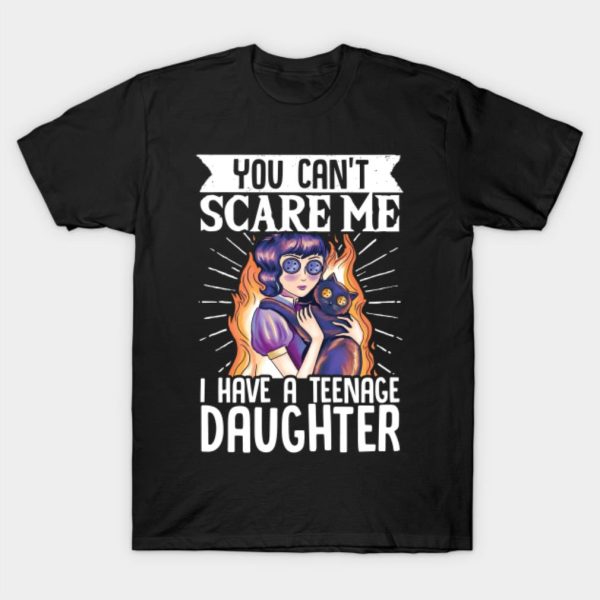 You can’t scare me I have a teenage daughter Halloween T-shirt