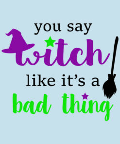 You say Witch like its a bad thing Happy Halloween T shirt 2
