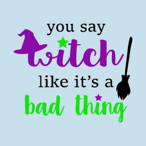 You say Witch like its a bad thing Happy Halloween T shirt 2