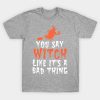 You say witch like it’s a bad thing Halloween T-Shirt
