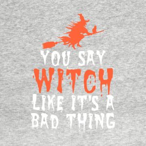 You say witch like its a bad thing Halloween T Shirt 2