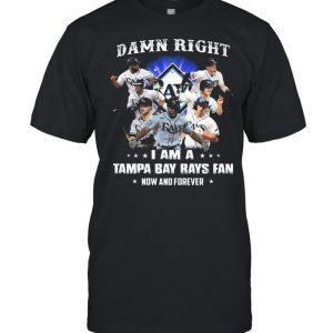 2021 Damn Right I Am A Tampa Bay Rays Fan Now And Forever T-Shirt