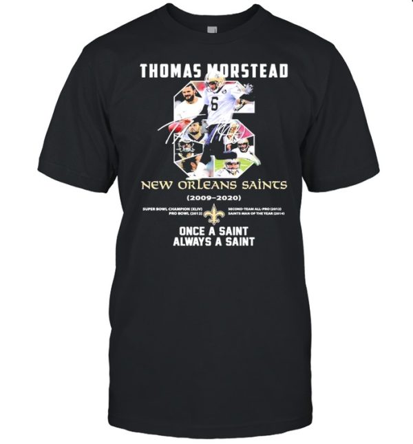 6 Thomas Morstead New Orleans Saints 2009 2020 Once A Saint Always A Saint SIgnature Shirt